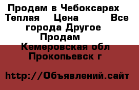 Продам в Чебоксарах!!!Теплая! › Цена ­ 250 - Все города Другое » Продам   . Кемеровская обл.,Прокопьевск г.